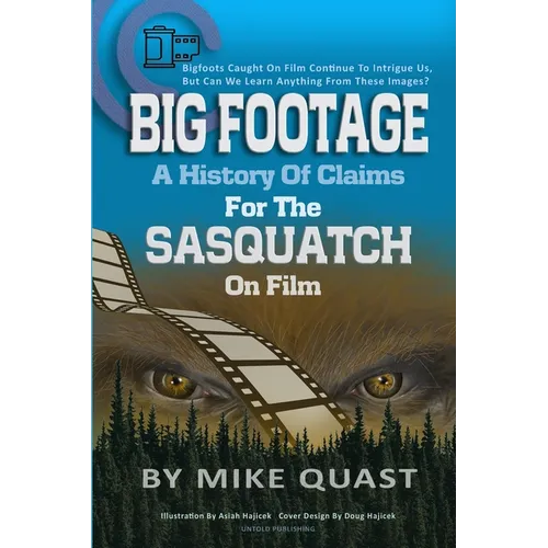 A History of Claims for the Sasquatch on Film: Bigfoot's Caught on Film Continue to Intrigue Us, But Can We Learn Anything From These Images - Paperback