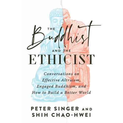 The Buddhist and the Ethicist: Conversations on Effective Altruism, Engaged Buddhism, and How to Build a Better World - Paperback