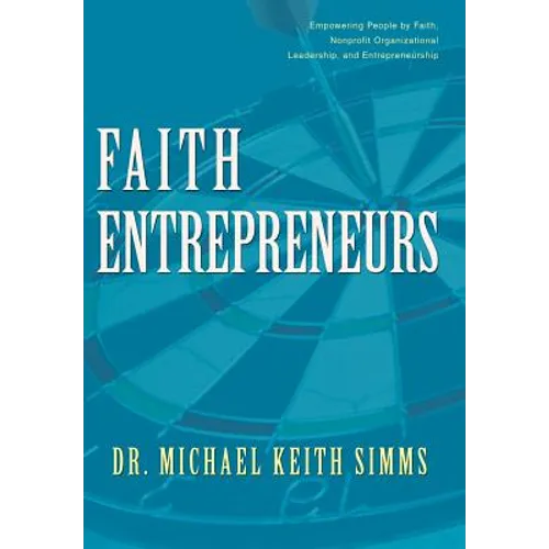 Faith Entrepreneurs: Empowering People by Faith, Nonprofit Organizational Leadership, and Entrepreneurship - Hardcover