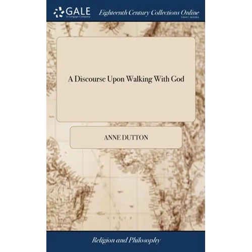 A Discourse Upon Walking With God: In a Letter to a Friend. Together With Some Hints Upon Joseph's Blessing, Deut. 33.13, &c. As Also a Brief Account - Hardcover