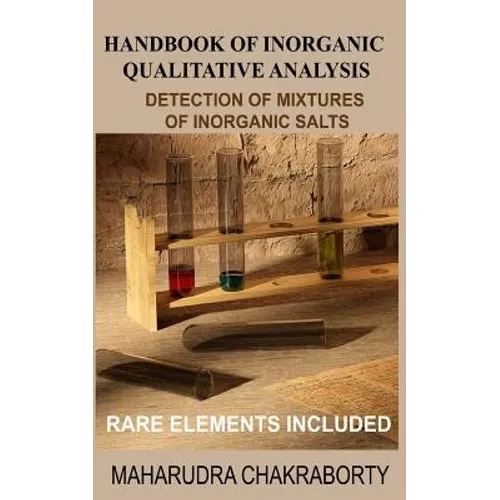 Handbook of Inorganic Qualitative Analysis: A Step by Step Guide for Detection of Mixtures of Inorganic Salts, Rare Elements Included - Paperback