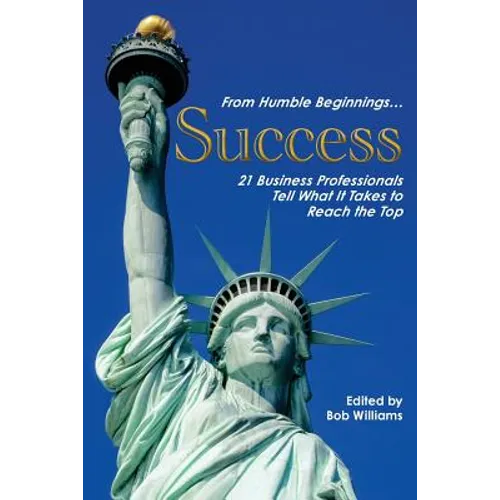 From Humble Beginnings. . . Success: 21 Business Professionals Tell What It Takes to Reach the Top - Paperback