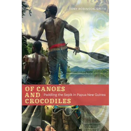 Of Canoes and Crocodiles: Paddling the Sepik in Papua New Guinea - Paperback