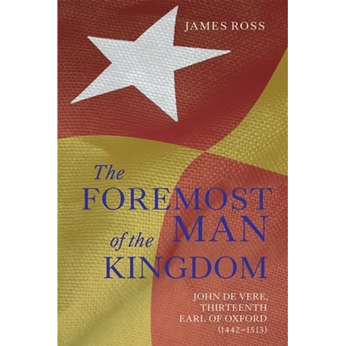 `The Foremost Man of the Kingdom': John de Vere, Thirteenth Earl of Oxford (1442-1513) - Paperback