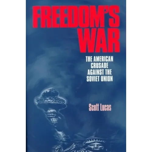 Freedom's War: The American Crusade Against the Soviet Union - Hardcover