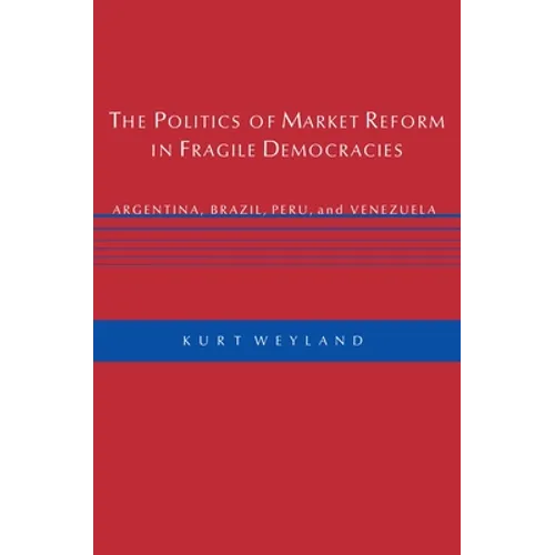 The Politics of Market Reform in Fragile Democracies: Argentina, Brazil, Peru, and Venezuela - Paperback