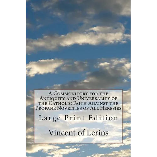 A Commonitory for the Antiquity and Universality of the Catholic Faith Against the Profane Novelties of All Heresies: Large Print Edition - Paperback