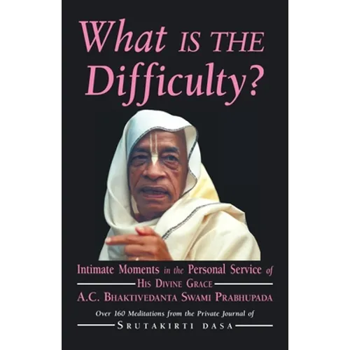 What is the Difficulty?: Intimate Moments in the Personal Service of His Divine Grace A.C. Bhaktivedanta Swami Prabhupada - Paperback