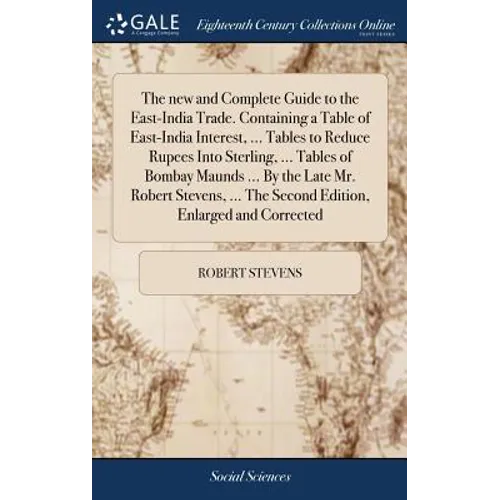 The new and Complete Guide to the East-India Trade. Containing a Table of East-India Interest, ... Tables to Reduce Rupees Into Sterling, ... Tables o - Hardcover