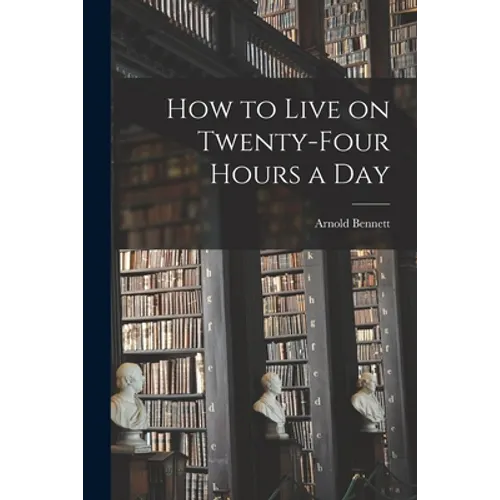 How to Live on Twenty-Four Hours a Day - Paperback