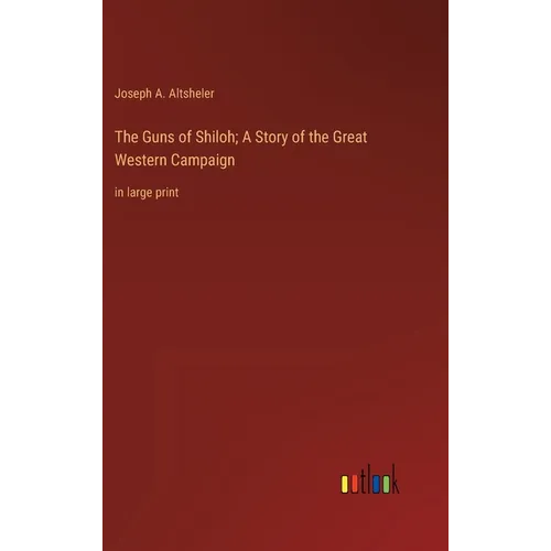 The Guns of Shiloh; A Story of the Great Western Campaign: in large print - Hardcover