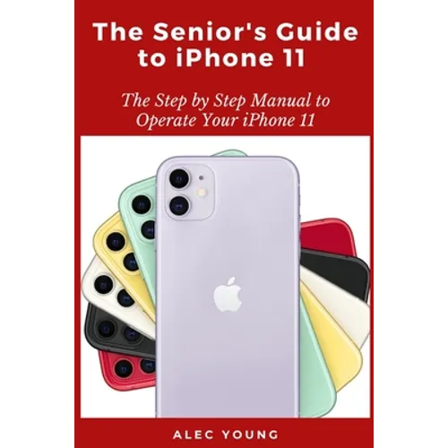 The Senior's Guide to iPhone 11: The Step by Step Manual to Operate Your iPhone 11 - Paperback