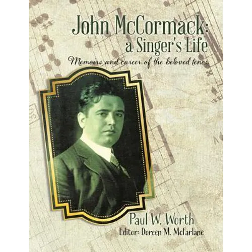 John McCormack: a Singer's Life: Memoirs and career of the beloved tenor - Paperback