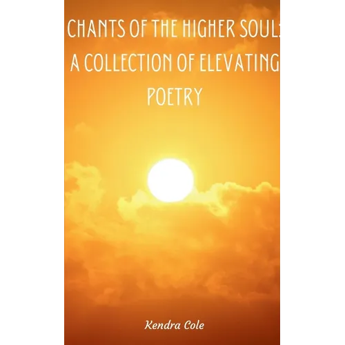 Chants of the Higher Soul: A Collection of Elevating Poetry - Paperback