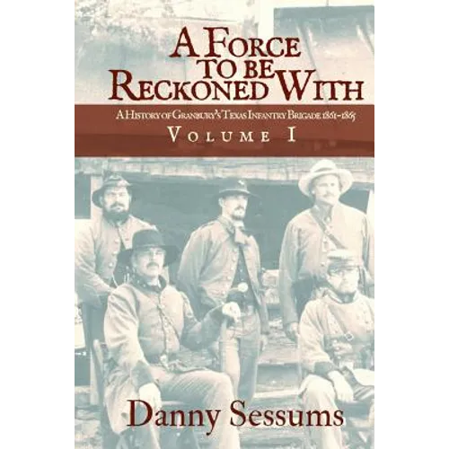 A Force to Be Reckoned with: (a History of Granbury's Texas Infantry Brigade 1861-1865) - Paperback