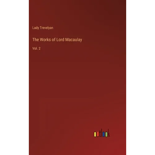 The Works of Lord Macaulay: Vol. 2 - Hardcover