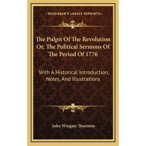 The Pulpit Of The Revolution Or, The Political Sermons Of The Period Of 1776: With A Historical Introduction, Notes, And Illustrations - Hardcover
