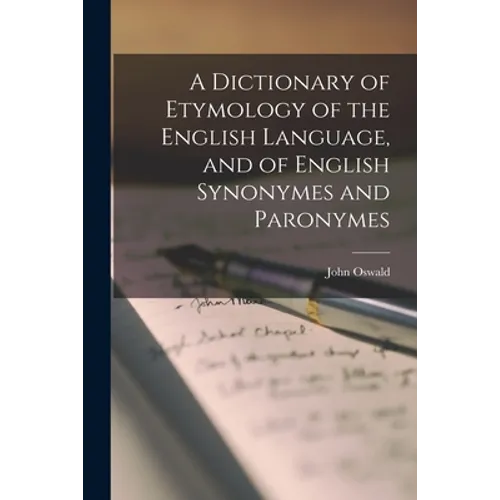 A Dictionary of Etymology of the English Language, and of English Synonymes and Paronymes - Paperback
