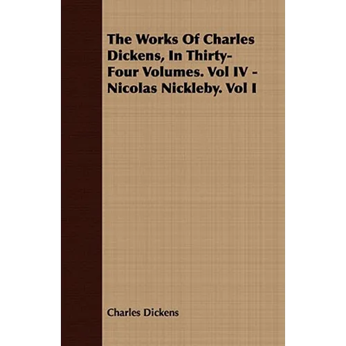 The Works of Charles Dickens, in Thirty-Four Volumes. Vol IV - Nicolas Nickleby. Vol I - Paperback