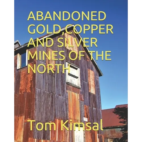Abandoned Gold, Copper and Silver Mines of the North - Paperback