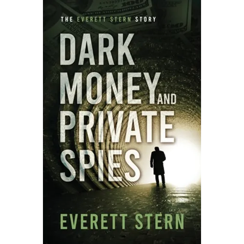 Dark Money and Private Spies: The Everett Stern Story - Paperback