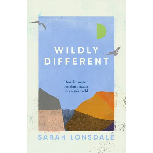 Wildly Different: How Five Women Reclaimed Nature in a Man's World - Hardcover