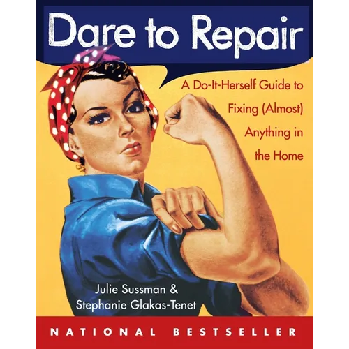 Dare to Repair: A Do-It-Herself Guide to Fixing (Almost) Anything in the Home - Paperback
