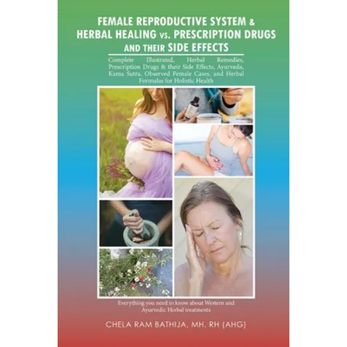 Female Reproductive System & Herbal Healing Vs. Prescription Drugs and Their Side Effects - Paperback