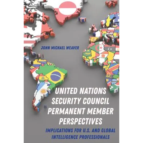 United Nations Security Council Permanent Member Perspectives: Implications for U.S. and Global Intelligence Professionals - Hardcover