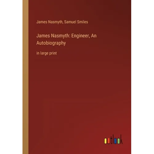 James Nasmyth: Engineer, An Autobiography: in large print - Paperback
