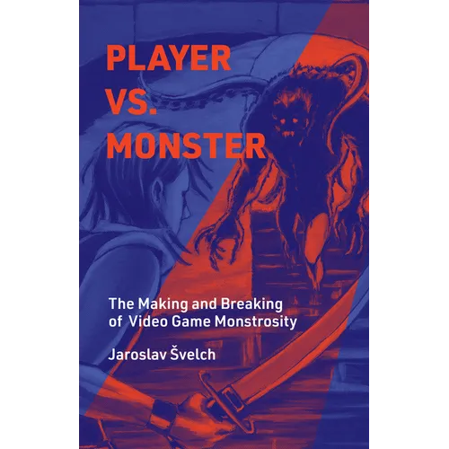 Player vs. Monster: The Making and Breaking of Video Game Monstrosity - Hardcover