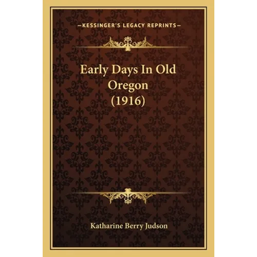 Early Days In Old Oregon (1916) - Paperback