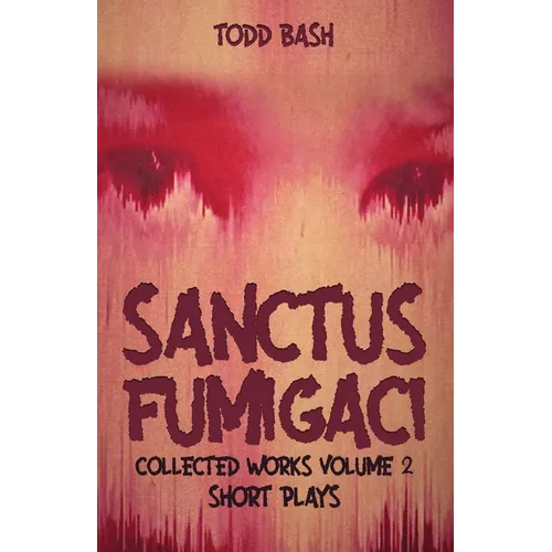 Sanctus Fumigaci: Collected Plays Volume 2: Short Plays - Paperback