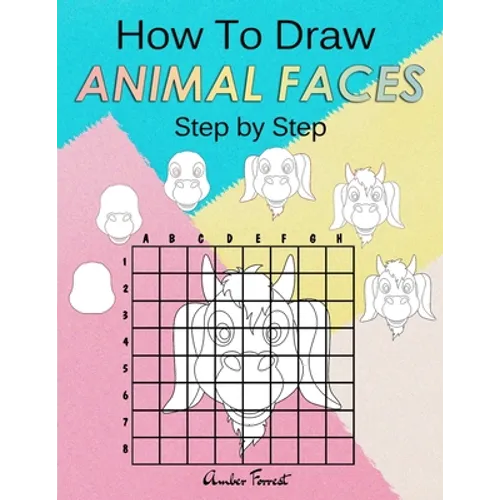 How To Draw Animal Faces Step by Step: Drawing Animals For Kids & Adults: A Step-by-Step Drawing and Activity Book for Kids - Paperback