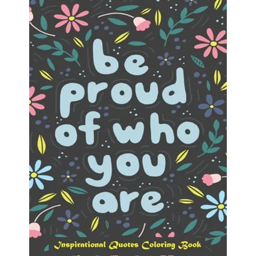 Be Proud of Who You Are, Inspirational Quotes coloring Book: Inspirational Coloring Book For Adults, A Motivational Adult Coloring Book with Inspiring - Paperback