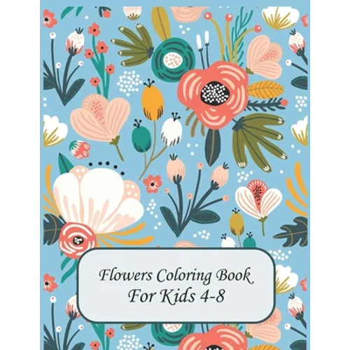Flower Coloring Books For Kids 4-8: flowers coloring book for kids age 4-8 - Paperback