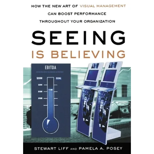 Seeing Is Believing: How the New Art of Visual Management Can Boost Performance Throughout Your Organization - Paperback