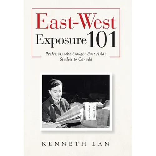 East-West Exposure 101: Professors Who Brought East Asian Studies to Canada - Hardcover