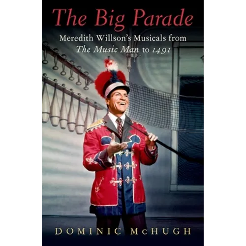 The Big Parade: Meredith Willson's Musicals from the Music Man to 1491 - Hardcover