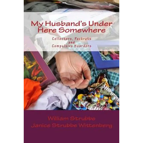 My Husband's Under Here Somewhere: Collectors, Packrats, and Compulsive Hoarders - Paperback