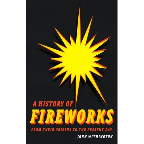 A History of Fireworks from Their Origins to the Present Day - Hardcover