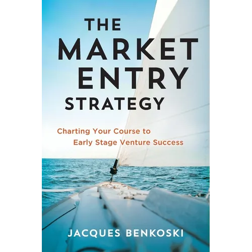 The Market Entry Strategy: Charting Your Course To Early Stage Venture Success - Paperback