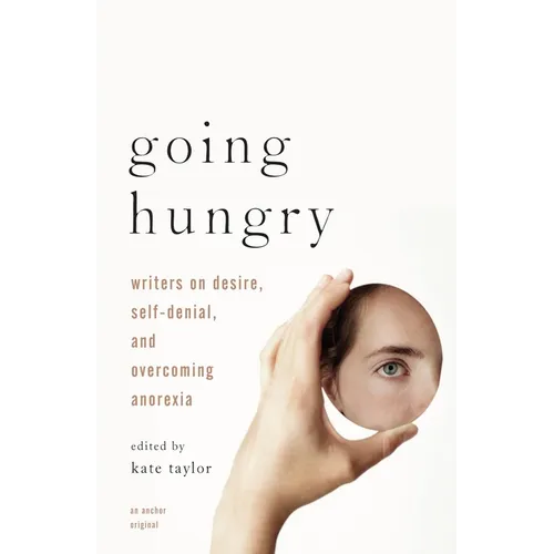 Going Hungry: Writers on Desire, Self-Denial, and Overcoming Anorexia - Paperback