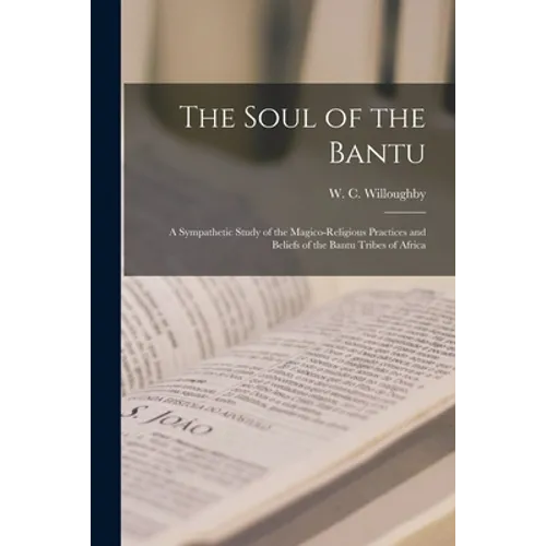 The Soul of the Bantu; a Sympathetic Study of the Magico-religious Practices and Beliefs of the Bantu Tribes of Africa - Paperback