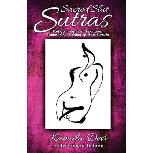 Sacred Slut Sutras: Radical Insights On Sex, Love, Tantra, Kink & Other Spiritual Pursuits - Paperback