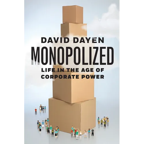 Monopolized: Life in the Age of Corporate Power - Hardcover