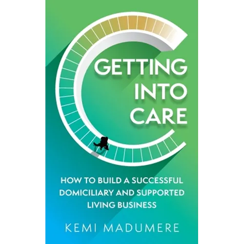 Getting Into Care: How to Build a Successful Domiciliary and Supported Living Business - Paperback