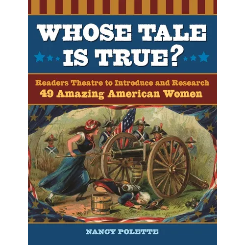 Whose Tale Is True? Readers Theatre to Introduce and Research 49 Amazing American Women - Paperback