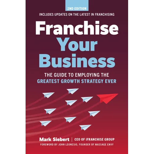 Franchise Your Business: The Guide to Employing the Greatest Growth Strategy Ever - Paperback