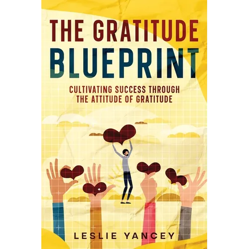 The Gratitude Blueprint: Cultivating Success Through the Attitude of Gratitude - Paperback
